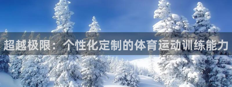米兰体育官网下载注册：超越极限：个性化定制的体育运动
