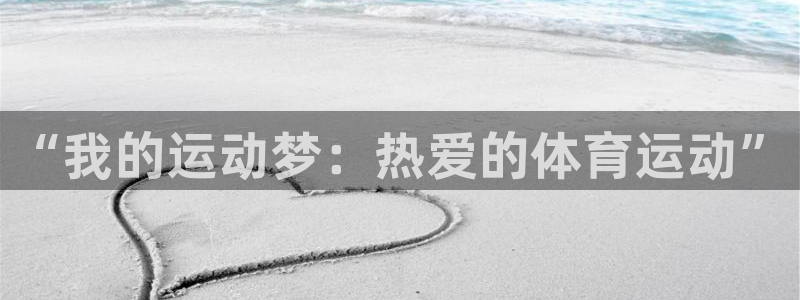 米兰体育官网下载招商电话地址：“我的运动梦：热爱的体